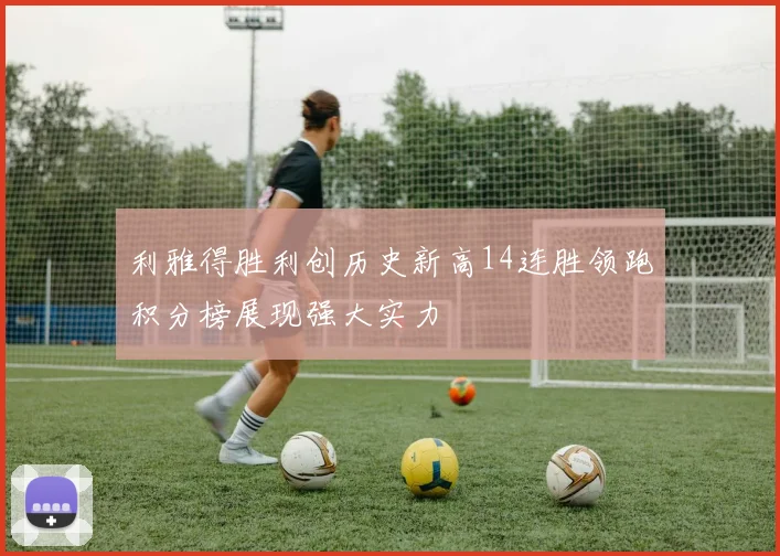 利雅得胜利创历史新高14连胜领跑积分榜展现强大实力